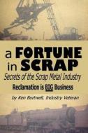 A Fortune in Scrap - Secrets of the Scrap Metal Industry di Ken Burtwell edito da Createspace