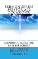 Sermon Series 39s (for All Occasions): Sermon Outlines for Easy Preaching di Sr. Dr Joseph Roosevelt Rogers edito da Createspace