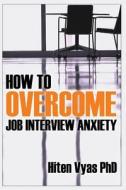 How to Overcome Job Interview Anxiety di Hiten Vyas edito da Createspace