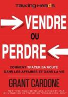 Vendre Ou Perdre: Comment Tracer Sa Route Dans Les Affaires Et Dans La Vie di Grant Cardone edito da Createspace