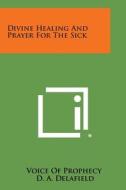 Divine Healing and Prayer for the Sick di Voice of Prophecy edito da Literary Licensing, LLC