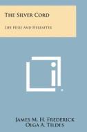 The Silver Cord: Life Here and Hereafter di James M. H. Frederick, Olga a. Tildes edito da Literary Licensing, LLC