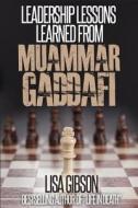 Leadership Lessons Learned from Muammar Gaddafi di Lisa Gibson Jd edito da Createspace