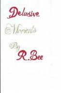 Delusive Moments di R. Bee edito da Createspace