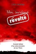 Moi, Surdoue Revolte (Deuxieme Edition): Journal Intime D'Un Extra-Terrestre Ne Sur Terre di Abel Abelson edito da Createspace