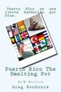 Puerto Rico the Smelting Pot - B/W Edition di Greg Boudonck edito da Createspace Independent Publishing Platform