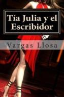 Tia Julia y El Escribidor di Vargas Llosa edito da Createspace