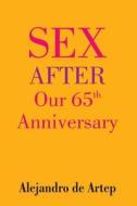 Sex After Our 65th Anniversary di Alejandro De Artep edito da Createspace