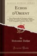 Echos D'Orient, Vol. 6: Revue Bimestrielle de Théologie, de Droit Canonique, de Liturgie, D'Archéologie, D'Histoire Et de Géographie Orientale di Unknown Author edito da Forgotten Books