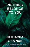 Nothing Belongs To You di Nathacha Appanah edito da Quercus Publishing