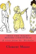 Iwas the Night Before Christmas: A Visit from St. Nicholas di Clement Clarke Moore edito da Createspace Independent Publishing Platform