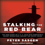 Stalking the Red Bear: The True Story of a U.S. Cold War Submarine's Covert Operations Against the Soviet Union di Peter Sasgen edito da Tantor Audio