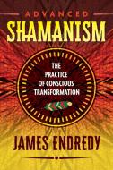 Advanced Shamanism di James Endredy edito da Inner Traditions Bear and Company