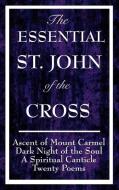 The Essential St. John of the Cross: Ascent of Mount Carmel, Dark Night of the Soul, a Spiritual Canticle of the Soul, a di St John Of The Cross, Saint John Of The Cross edito da WILDER PUBN