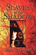 Slaves Of The Shadow di Jason T Goudie edito da America Star Books