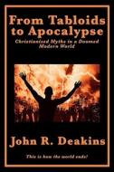 From Tabloids To Apocalypse Christianized Myths In A Doomed Modern World di John R Deakins edito da Wilder Publications