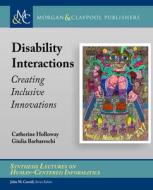 Disability Interactions: Creating Inclusive Innovations di Catherine Holloway, Giulia Barbareschi edito da MORGAN & CLAYPOOL