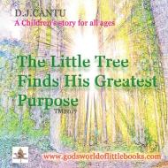 The Little Tree Finds His Greatest Purpose di D. J. Cantu edito da Covenant Books