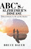 ABC's of Alzheimers Disease di Bruce Bauer edito da Covenant Books