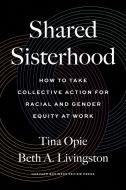 Shared Sisterhood: How to Take Collective Action for Racial and Gender Equity at Work di Tina Opie, Beth A. Livingston edito da HARVARD BUSINESS REVIEW PR