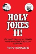 HOLY JOKES II!: TEN MORE YEARS OF ST. CH di TONY KOSZAREK edito da LIGHTNING SOURCE UK LTD