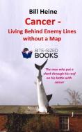 Cancer - Living Behind Enemy Lines Without a Map di Bill Heine edito da LIGHTNING SOURCE INC