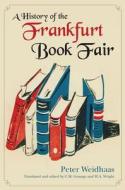 A History of the Frankfurt Book Fair di Peter Weidhaas, Carolyn Gossage edito da Dundurn Group