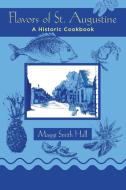 Flavors of St. Augustine: A Historic Cookbook di Maggi Smith Hall edito da XLIBRIS US