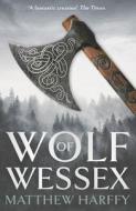 Wolf Of Wessex di Matthew Harffy edito da Head Of Zeus