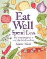 Eat Well, Spend Less di Sarah Flower edito da Little, Brown Book Group