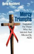 Mercy Triumphs: Inspiration for Those Infected or Affected by AIDS di Betty Rushford edito da XULON PR