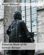 Essays on Music of the German Baroque: Philosophy and Performance Practice di Dr David Whitwell edito da Whitwell Books