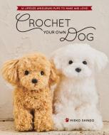 Crochet Your Own Dog: 14 Lifesize Amigurumi Pups to Make & Love! di Mieko Shindo edito da ZAKKA WORKSHOP