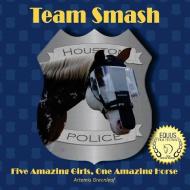 Team Smash: Five Amazing Girls, One Amazing Horse di Artemis Greenleaf edito da BLACK MARE BOOKS