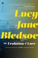 The Evolution of Love di Lucy Jane Bledsoe edito da RARE BIRD BOOKS