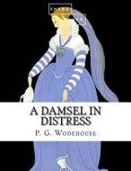 A Damsel in Distress di P. G. Wodehouse, Sheba Blake edito da Createspace Independent Publishing Platform