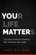 Your Life Matters: Take Time to Think Tips from Television's Favorite Teen & Family Life Coach di Jeff Yalden edito da Createspace Independent Publishing Platform