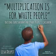 "multiplication Is for White People": Raising Expectations for Other People's Children di Lisa Delpit edito da Tantor Audio