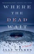 Where the Dead Wait di Ally Wilkes edito da Atria Books