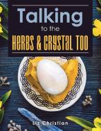 Talking to the Herbs & Crystal Too di Liz Christian edito da Balboa Press
