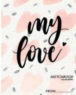 My Love Sketchbook From..: Sketchbook: Valentine Day... Sketchbook, 8 X 10, 110 Pages, Large Blank Sketchbook Journal with Cute and for Gift di Linda Nitta edito da Createspace Independent Publishing Platform