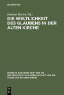 Die Weltlichkeit Des Glaubens in Der Alten Kirche: Festschrift Fur Ulrich Wickert Zum Siebzigsten Geburtstag edito da Walter de Gruyter