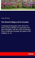 The Girard College and Its Founder di Henry W Arey edito da hansebooks