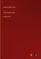 The Home Acre di Edward Payson Roe edito da Outlook Verlag