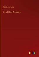 Life of Oliver Goldsmith di Washington Irving edito da Outlook Verlag
