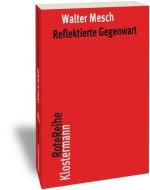 Reflektierte Gegenwart di Walter Mesch edito da Klostermann Vittorio GmbH