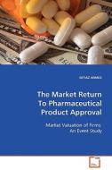 The Market Return To Pharmaceutical Product Approval di IMTIAZ AHMED edito da VDM Verlag