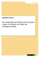 Die Geldpolitik der EZB. Der Job Guarantee Ansatz von Mosler und Silipo als Lößungsvorschlag di Ngadhnjim Simnica edito da GRIN Verlag