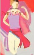 Pretty Ballerina di Francis Brown edito da Books On Demand