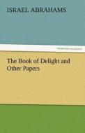 The Book of Delight and Other Papers di Israel Abrahams edito da TREDITION CLASSICS